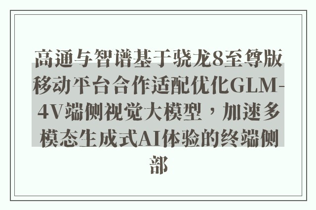 高通与智谱基于骁龙8至尊版移动平台合作适配优化GLM-4V端侧视觉大模型，加速多模态生成式AI体验的终端侧部