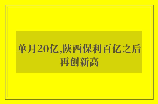 单月20亿,陕西保利百亿之后再创新高