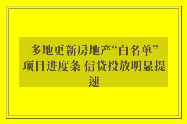 多地更新房地产“白名单”项目进度条 信贷投放明显提速