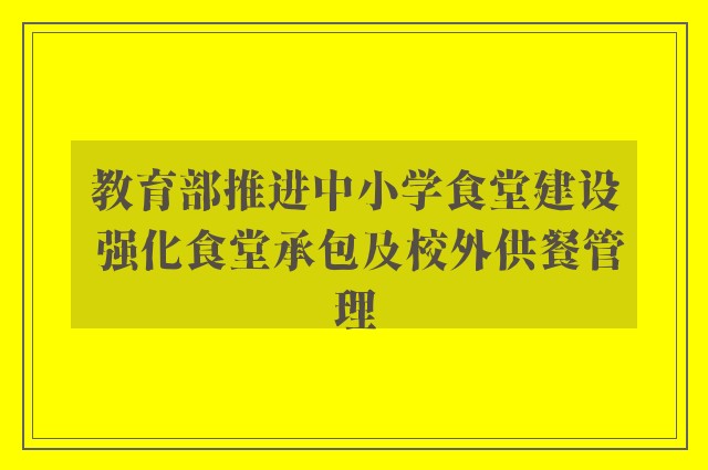 教育部推进中小学食堂建设 强化食堂承包及校外供餐管理