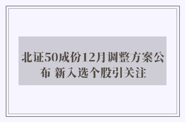 北证50成份12月调整方案公布 新入选个股引关注