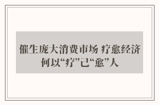 催生庞大消费市场 疗愈经济何以“疗”己“愈”人